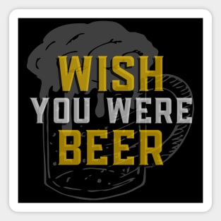 Wish You Were Beer - Funny Sarcastic Beer Quote Magnet